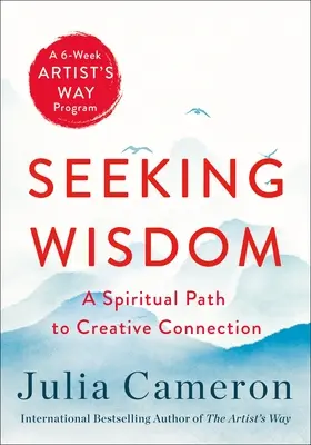 En busca de la sabiduría: Un camino espiritual hacia la conexión creativa (un programa de seis semanas del Camino del Artista) - Seeking Wisdom: A Spiritual Path to Creative Connection (a Six-Week Artist's Way Program)