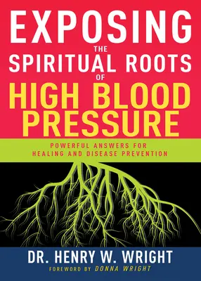 Exponiendo las Raíces Espirituales de la Presión Arterial Alta: Respuestas Poderosas para Sanar y Prevenir Enfermedades - Exposing the Spiritual Roots of High Blood Pressure: Powerful Answers for Healing and Disease Prevention