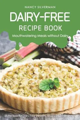 Libro de recetas sin lácteos - Platos deliciosos sin lácteos: 25 recetas de postres, sopas, guisos y mucho más sin lácteos - Dairy-Free Recipe Book - Mouthwatering Meals Without Dairy: 25 Recipes for Dairy-Free Desserts, Soups, Stews and More