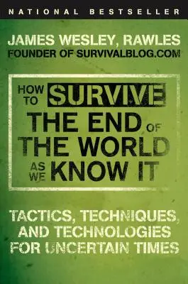 Cómo sobrevivir al fin del mundo tal y como lo conocemos: Tácticas, técnicas y tecnologías para tiempos inciertos - How to Survive the End of the World as We Know It: Tactics, Techniques, and Technologies for Uncertain Times