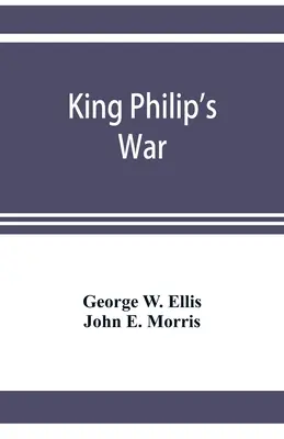 King Philip's war; based on the archives and records of Massachusetts, Plymouth, Rhode Island and Connecticut, and contemporary letters and accounts,