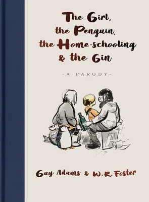 Girl, the Penguin, the Home-Schooling and the Gin - Una parodia hilarante del bestseller de un millón de copias, The Boy, The Mole, The Fox and The Horse - para - Girl, the Penguin, the Home-Schooling and the Gin - A hilarious parody of the million-copy bestseller, The Boy, The Mole, The Fox and The Horse - for