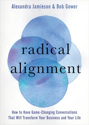 Alineación radical: Cómo mantener conversaciones que cambien el juego y transformen tu negocio y tu vida - Radical Alignment: How to Have Game-Changing Conversations That Will Transform Your Business and Your Life