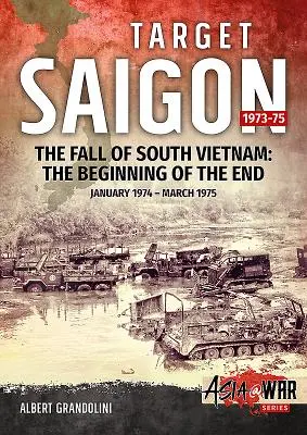 Objetivo Saigón, Volumen 2: La caída de Vietnam del Sur: El principio del fin, enero de 1974 - marzo de 1975 - Target Saigon, Volume 2: The Fall of South Vietnam: The Beginning of the End, January 1974 - March 1975