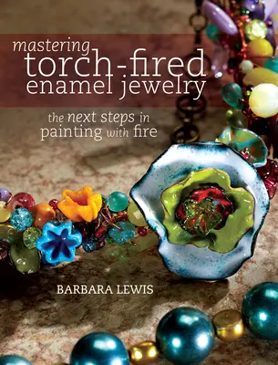 Dominio de la joyería esmaltada con soplete: Los siguientes pasos para pintar con fuego - Mastering Torch-Fired Enamel Jewelry: The Next Steps in Painting with Fire