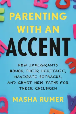Ser padres con acento: Cómo los inmigrantes honran su herencia, sortean los contratiempos y trazan nuevos caminos para sus hijos - Parenting with an Accent: How Immigrants Honor Their Heritage, Navigate Setbacks, and Chart New Paths for Their Children
