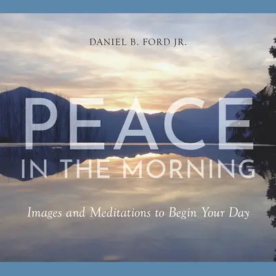 Paz por la mañana: Imágenes y meditaciones para empezar el día - Peace in the Morning: Images and Meditations to Begin Your Day