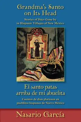 Grandma's Santo on Its Head / El Santo Patas Arriba de Mi Abuelita: Stories of Days Gone by in Hispanic Villages of New Mexico / Cuentos de Das Glori