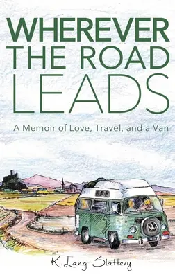 Dondequiera que nos lleve el camino: Memorias de amor, viajes y una furgoneta - Wherever the Road Leads: A Memoir of Love, Travel, and a Van