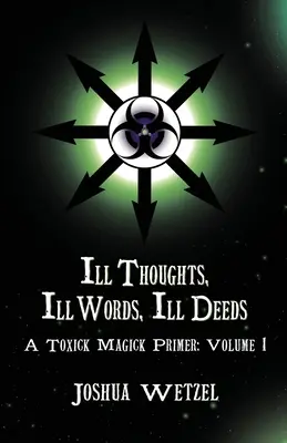 Malos pensamientos, malas palabras, malos actos: A Toxick Magick Primer: Volume 1 - Ill Thoughts, Ill Words, Ill Deeds: A Toxick Magick Primer: Volume 1