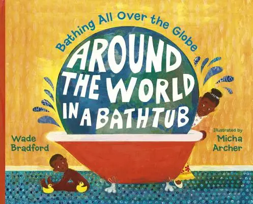 La vuelta al mundo en una bañera: Bañarse por todo el planeta - Around the World in a Bathtub: Bathing All Over the Globe