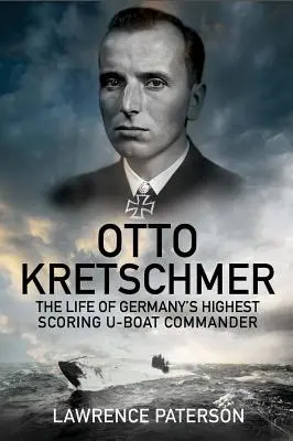 Otto Kretschmer: La vida del comandante alemán de submarinos con mayor puntuación - Otto Kretschmer: The Life of Germany's Highest Scoring U-Boat Commander