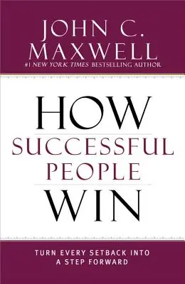 Cómo gana la gente de éxito: Convierta cada contratiempo en un paso adelante - How Successful People Win: Turn Every Setback Into a Step Forward