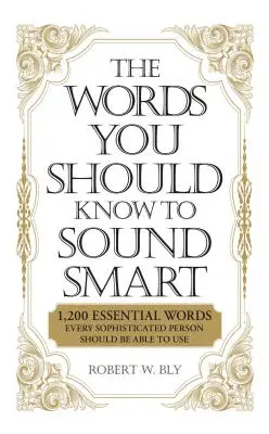 Las palabras que debe conocer para parecer inteligente: 1200 palabras esenciales que toda persona sofisticada debe saber utilizar - The Words You Should Know to Sound Smart: 1200 Essential Words Every Sophisticated Person Should Be Able to Use