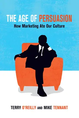 La era de la persuasión: Cómo el marketing se comió nuestra cultura - The Age of Persuasion: How Marketing Ate Our Culture