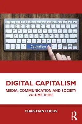 Capitalismo digital: Medios, comunicación y sociedad, volumen tres - Digital Capitalism: Media, Communication and Society Volume Three