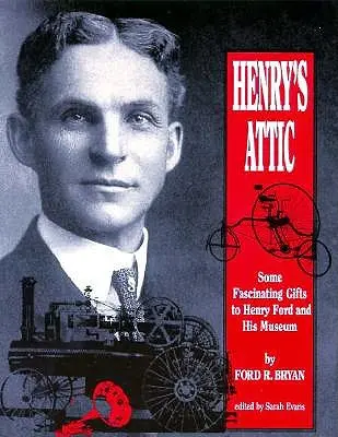 El desván de Henry: Algunos regalos fascinantes para Henry Ford y su museo - Henry's Attic: Some Fascinating Gifts to Henry Ford and His Museum