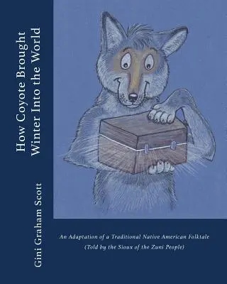 Cómo el coyote trajo el invierno al mundo: Adaptación de un cuento tradicional nativo americano (narrado por el pueblo zuni) - How Coyote Brought Winter into the World: An Adaptation of a Traditional Native American Folktale (Told by the Zuni People)