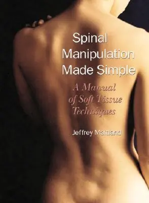 Manipulación vertebral simplificada: Manual de técnicas de tejidos blandos - Spinal Manipulation Made Simple: A Manual of Soft Tissue Techniques