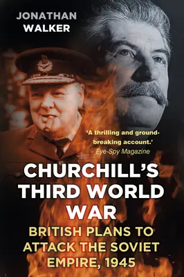 La Tercera Guerra Mundial de Churchill: Planes británicos para atacar el Imperio Soviético, 1945 - Churchill's Third World War: British Plans to Attack the Soviet Empire, 1945