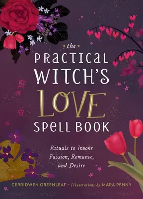 El libro de hechizos de amor de la bruja práctica: Para la pasión, el romance y el deseo - The Practical Witch's Love Spell Book: For Passion, Romance, and Desire