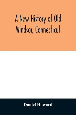 Una nueva historia del viejo Windsor, Connecticut - A new history of old Windsor, Connecticut