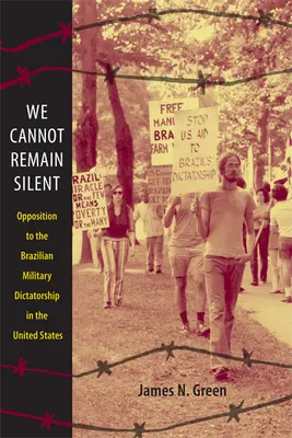 No podemos permanecer en silencio: La oposición a la dictadura militar brasileña en Estados Unidos - We Cannot Remain Silent: Opposition to the Brazilian Military Dictatorship in the United States