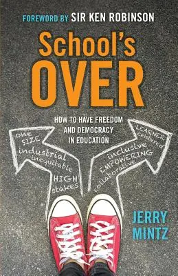 Se acabó la escuela: Cómo tener libertad y democracia en la educación - School's Over: How to Have Freedom and Democracy in Education