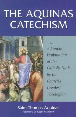 El Catecismo de Tomás de Aquino: Una explicación sencilla de la fe católica por el teólogo más grande de la Iglesia - The Aquinas Catechism: A Simple Explanation of the Catholic Faith by the Church's Greatest Theologian