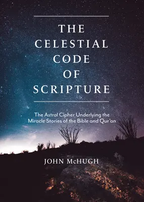 El Código Celestial de las Escrituras: La clave astral que subyace en los relatos milagrosos de la Biblia y el Corán - The Celestial Code of Scripture: The Astral Cipher Underlying the Miracle Stories of the Bible and Qur'an