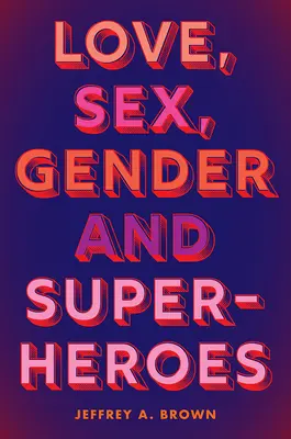 Amor, sexo, género y superhéroes - Love, Sex, Gender, and Superheroes