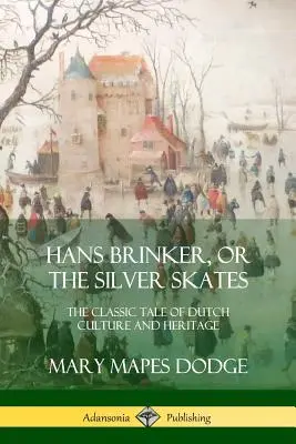 Hans Brinker o los patines de plata: El cuento clásico de la cultura y el patrimonio holandeses - Hans Brinker, or The Silver Skates: The Classic Tale of Dutch Culture and Heritage