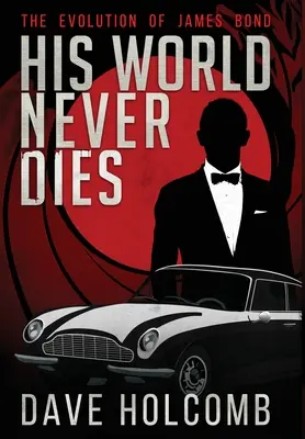 Su mundo nunca muere: La evolución de James Bond - His World Never Dies: The Evolution of James Bond