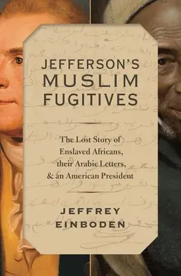 Los fugitivos musulmanes de Jefferson: La historia perdida de los africanos esclavizados, sus cartas árabes y un presidente estadounidense - Jefferson's Muslim Fugitives: The Lost Story of Enslaved Africans, Their Arabic Letters, and an American President