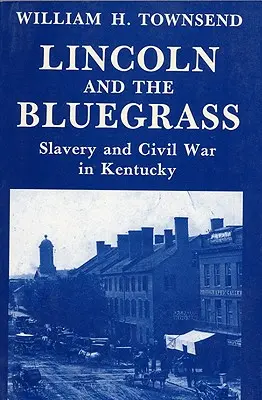 Lincoln y el Bluegrass: Esclavitud y Guerra Civil en Kentucky - Lincoln and the Bluegrass: Slavery and Civil War in Kentucky
