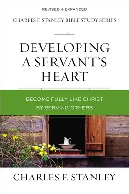 Desarrollando un corazón de siervo: Llegar a ser plenamente como Cristo sirviendo a los demás - Developing a Servant's Heart: Become Fully Like Christ by Serving Others