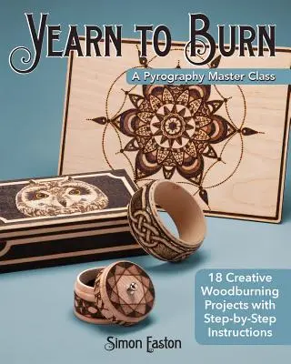 Anhelo de quemar: Una clase magistral de pirograbado: 18 proyectos creativos para quemar madera con instrucciones paso a paso - Yearn to Burn: A Pyrography Master Class: 18 Creative Woodburning Projects with Step-By-Step Instructions