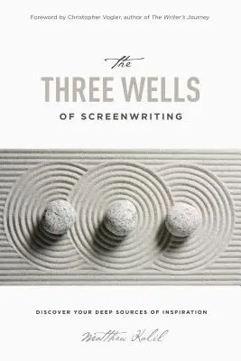 Los tres pozos de la escritura de guiones: Descubre tus fuentes profundas de inspiración - The Three Wells of Screenwriting: Discover Your Deep Sources of Inspiration