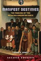 Destinos manifiestos: The Making of the Mexican American Race - Manifest Destinies: The Making of the Mexican American Race