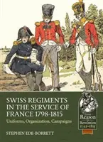 Regimientos suizos al servicio de Francia 1798-1815: Uniformes, organización, campañas - Swiss Regiments in the Service of France 1798-1815: Uniforms, Organization, Campaigns