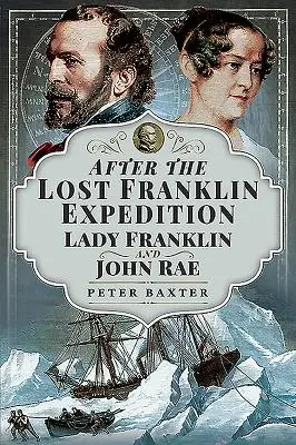 Tras la expedición perdida de Franklin Lady Franklin y John Rae - After the Lost Franklin Expedition: Lady Franklin and John Rae