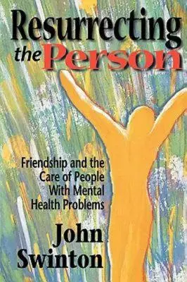 Resucitar a la persona: La amistad y el cuidado de las personas con problemas de salud mental - Resurrecting the Person: Friendship and the Care of People with Mental Health Problems