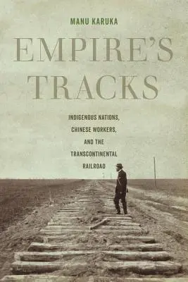 Empire's Tracks, 52: Indigenous Nations, Chinese Workers, and the Transcontinental Railroad (Las vías del imperio, 52: naciones indígenas, trabajadores chinos y el ferrocarril transcontinental) - Empire's Tracks, 52: Indigenous Nations, Chinese Workers, and the Transcontinental Railroad