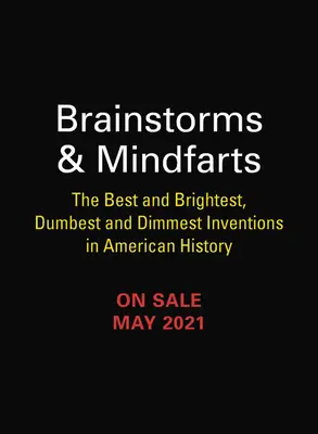 Tormentas de ideas: Los mejores y más brillantes, más tontos y más oscuros inventos de la historia de Estados Unidos - Brainstorms and Mindfarts: The Best and Brightest, Dumbest and Dimmest Inventions in American History