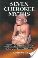 Siete mitos cheroquis: La Creación, el Fuego, los Padres Primordiales, la Naturaleza del Mal, la Familia, el Sufrimiento Universal y la Obligación Comunitaria - Seven Cherokee Myths: Creation, Fire, the Primordial Parents, the Nature of Evil, the Family, Universal Suffering, and Communal Obligation