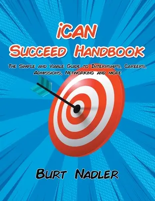 Manual iCAN Succeed: La guía sencilla y viable para prácticas, carreras profesionales, admisiones, redes de contactos y mucho más - iCAN Succeed Handbook: The Simple and Viable Guide to Internships, Careers, Admissions, Networking and more