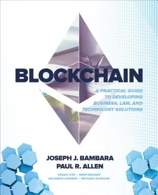 Blockchain: Guía práctica para el desarrollo de soluciones empresariales, jurídicas y tecnológicas - Blockchain: A Practical Guide to Developing Business, Law, and Technology Solutions