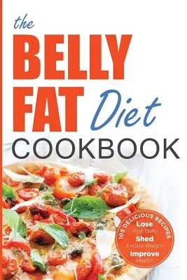 Libro de Cocina de la Dieta de la Grasa del Vientre: 105 recetas fáciles y deliciosas para perder barriga, perder el exceso de peso y mejorar la salud - Belly Fat Diet Cookbook: 105 Easy and Delicious Recipes to Lose Your Belly, Shed Excess Weight, Improve Health