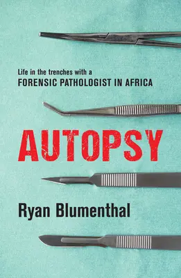 Autopsia: La vida en las trincheras con un patólogo forense en África - Autopsy: Life in the Trenches with a Forensic Pathologist in Africa