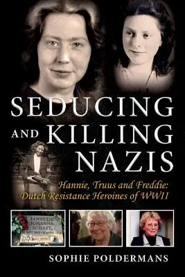 Seducir y matar nazis, volumen 1: Hannie, Truus y Freddie: Heroínas holandesas de la resistencia en la Segunda Guerra Mundial - Seducing and Killing Nazis, Volume 1: Hannie, Truus and Freddie: Dutch Resistance Heroines of WWII